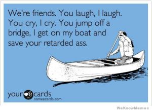 were-friends-you-laugh-i-laugh